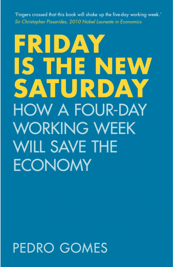 Friday is the New Saturday: How a Four-day Working Week Will Save the Economy front cover